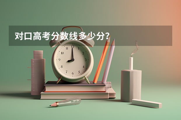 对口高考分数线多少分？