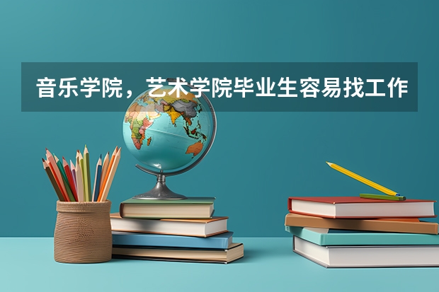 音乐学院，艺术学院毕业生容易找工作吗