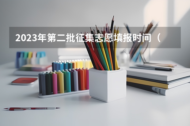 2023年第二批征集志愿填报时间（四川本科二批征集志愿录取时间）