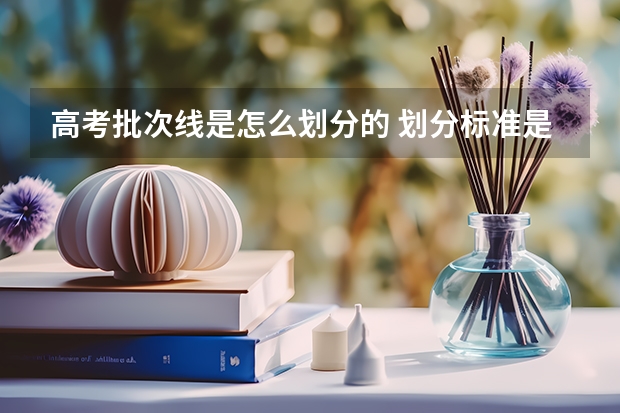 高考批次线是怎么划分的 划分标准是什么