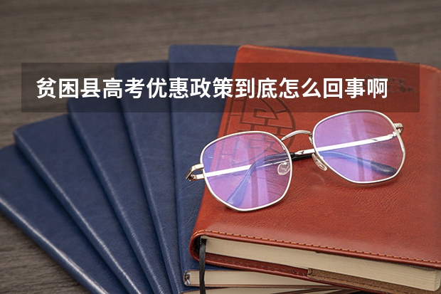 贫困县高考优惠政策到底怎么回事啊