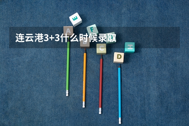 连云港3+3什么时候录取