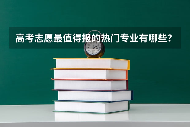 高考志愿最值得报的热门专业有哪些？