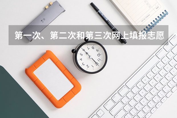 第一次、第二次和第三次网上填报志愿有什么区别？