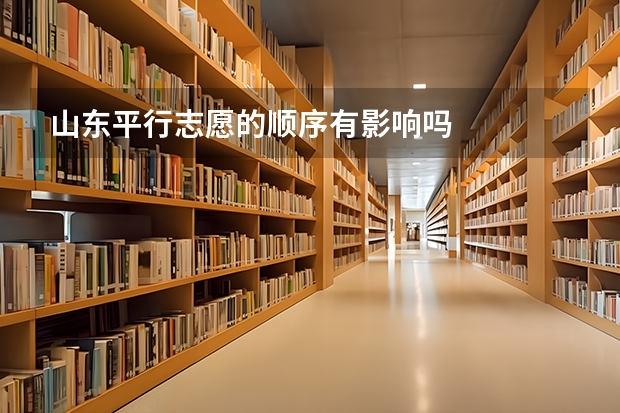山东平行志愿的顺序有影响吗