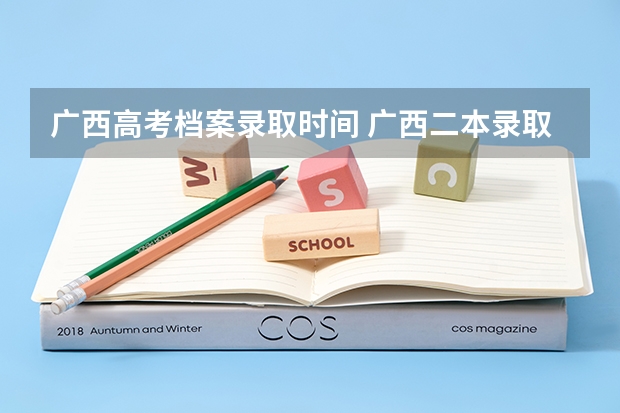 广西高考档案录取时间 广西二本录取时间