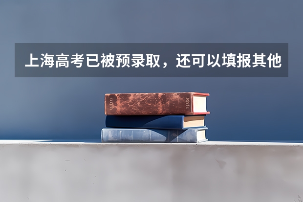 上海高考已被预录取，还可以填报其他学校的零志愿吗？
