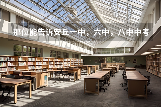 那位能告诉安丘一中，六中，八中中考录取分数线 那位能告诉安丘一中，六中，八中中考录取分数线