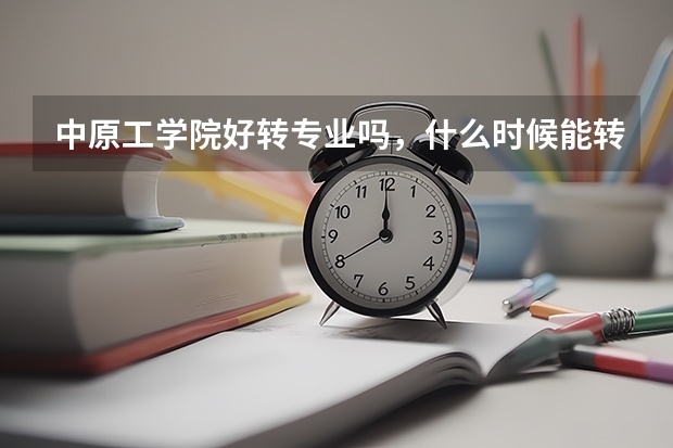 中原工学院好转专业吗，什么时候能转？