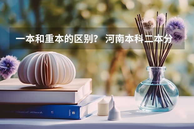 一本和重本的区别？ 河南本科二本分数线