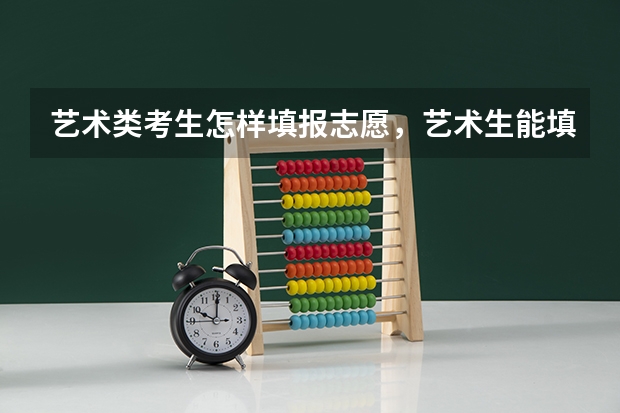 艺术类考生怎样填报志愿，艺术生能填几个志愿，能报平行志愿吗？