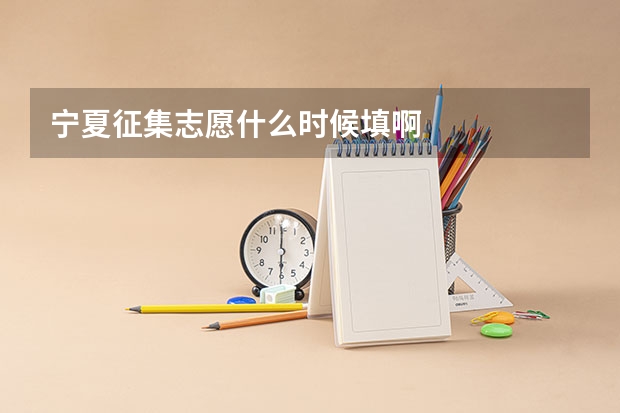宁夏征集志愿什么时候填啊