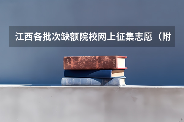 江西各批次缺额院校网上征集志愿（附缺额院校及缺额专业统计表）（江西高考志愿补录时间）