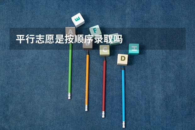 平行志愿是按顺序录取吗
