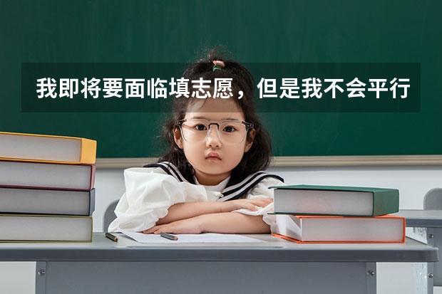我即将要面临填志愿,但是我不会平行志愿的规则,想要想个老师,要找什么样的,我是山东文科考生