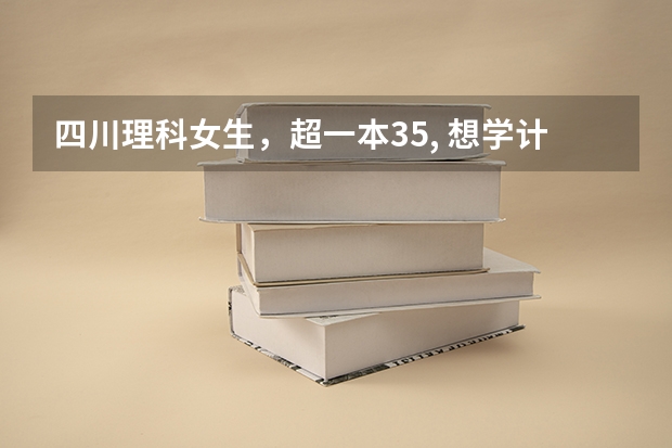 四川理科女生，超一本35, 想学计算机或医学类，怎么填报志愿不落榜，求详细方案，最好是211大学。