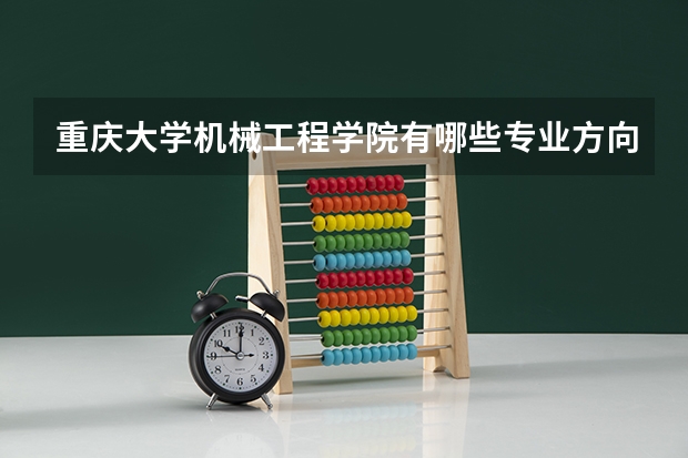 重庆大学机械工程学院有哪些专业方向？