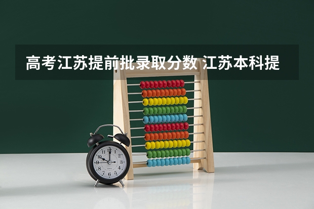 高考江苏提前批录取分数 江苏本科提前批投档线