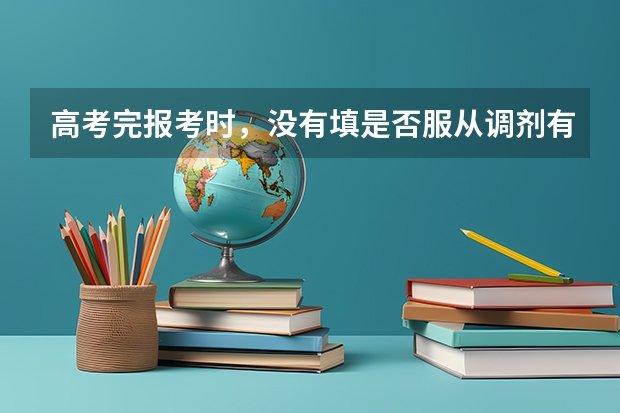 高考完报考时，没有填是否服从调剂有哪些影响？