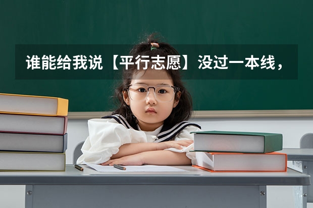 谁能给我说【平行志愿】没过一本线，也可以报本科一批吗？