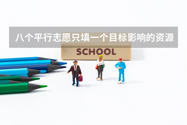 八个平行志愿只填一个目标影响的资源行吗？