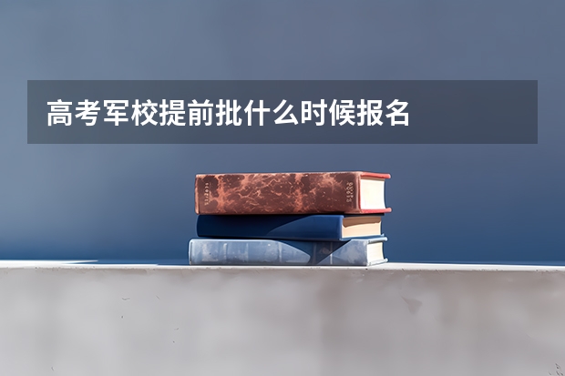 高考军校提前批什么时候报名