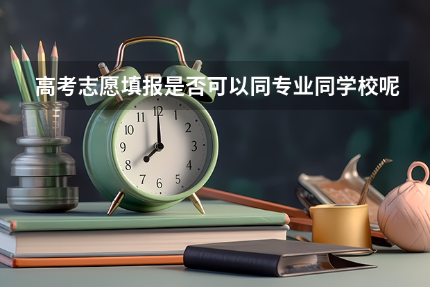 高考志愿填报是否可以同专业同学校呢？