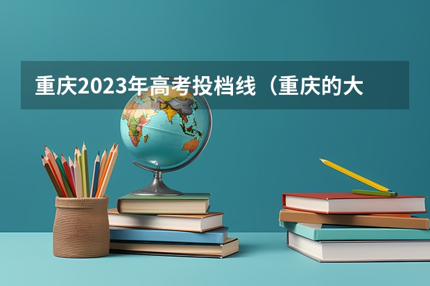 重庆2023年高考投档线（重庆的大学排名及录取分数）