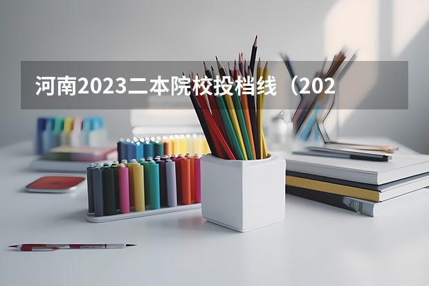 河南2023二本院校投档线（2023河南理科一本投档线）