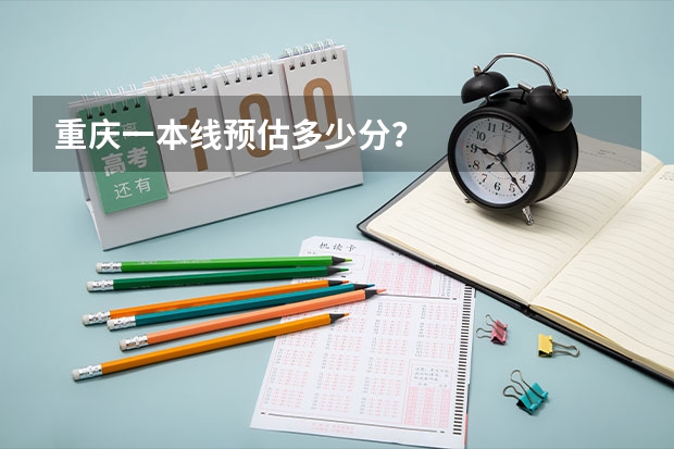 重庆一本线预估多少分？