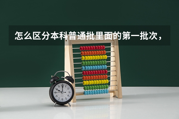 怎么区分本科普通批里面的第一批次，和第二批次，分数过了本科线但不够一本线也能进行本科普通批？