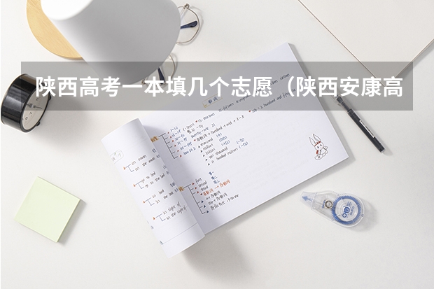 陕西高考一本填几个志愿（陕西安康高考填志愿可以报几所学校）