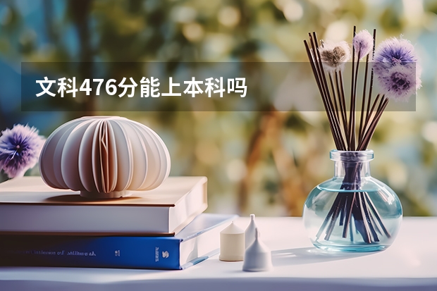 文科476分能上本科吗