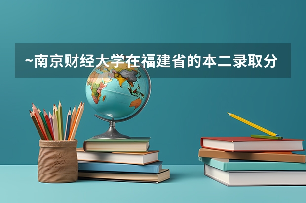 ~南京财经大学在福建省的本二录取分数线 福建省本二线切几万人