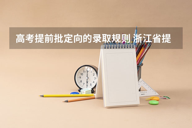 高考提前批定向的录取规则 浙江省提前批志愿录取规则