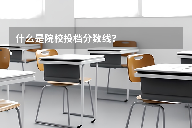 什么是院校投档分数线？