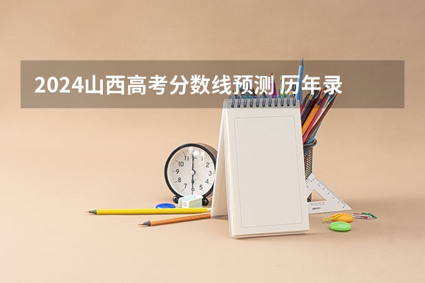 2024山西高考分数线预测 历年录取分数线是多少