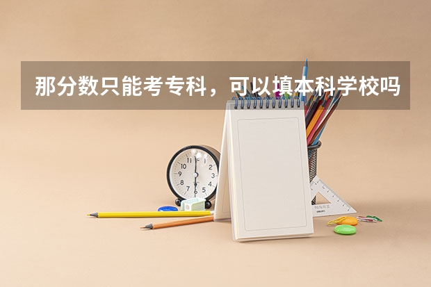 那分数只能考专科，可以填本科学校吗