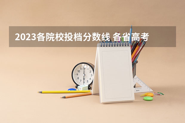 2023各院校投档分数线 各省高考分数线汇总
