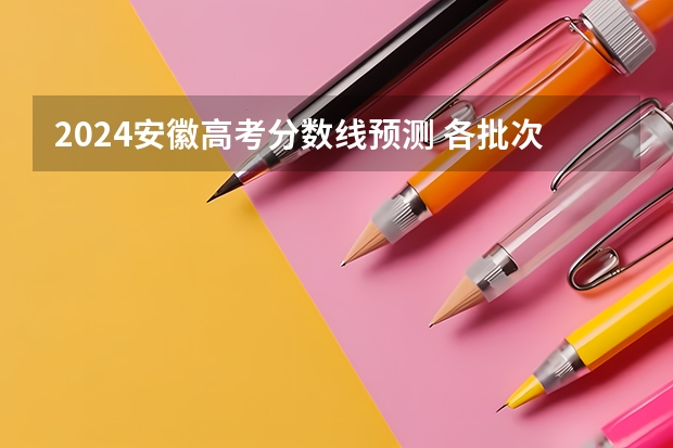 2024安徽高考分数线预测 各批次线会下降吗