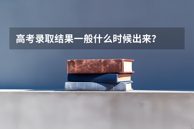 高考录取结果一般什么时候出来？