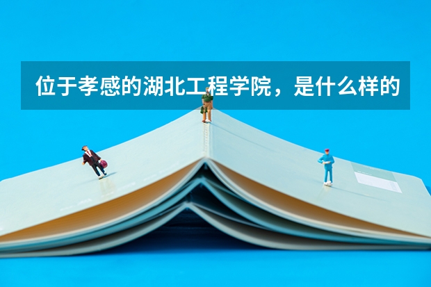 位于孝感的湖北工程学院，是什么样的一所大学？
