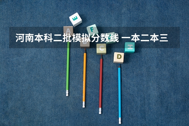 河南本科二批模拟分数线 一本二本三本的分数线
