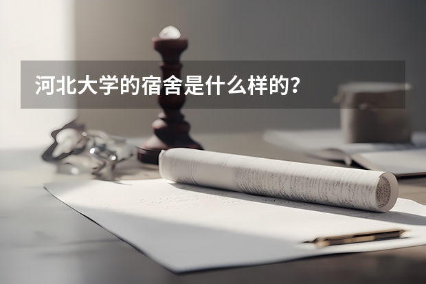 河北大学的宿舍是什么样的？