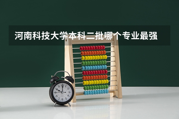 河南科技大学本科二批哪个专业最强