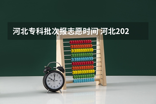 河北专科批次报志愿时间 河北2023报志愿时间和截止时间