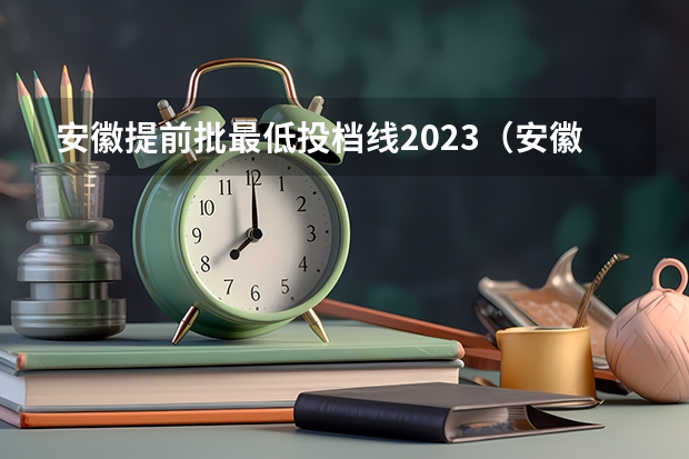 安徽提前批最低投档线2023（安徽2023二本院校投档线）