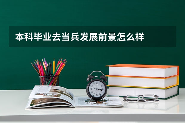 本科毕业去当兵发展前景怎么样