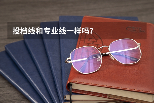 投档线和专业线一样吗？