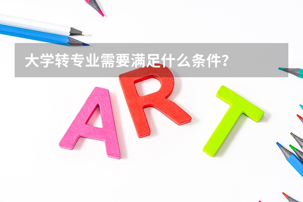 大学转专业需要满足什么条件？